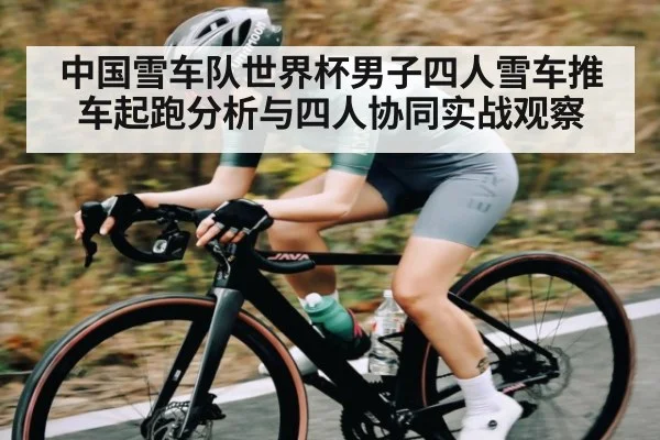 中国雪车队世界杯男子四人雪车推车起跑分析与四人协同实战观察